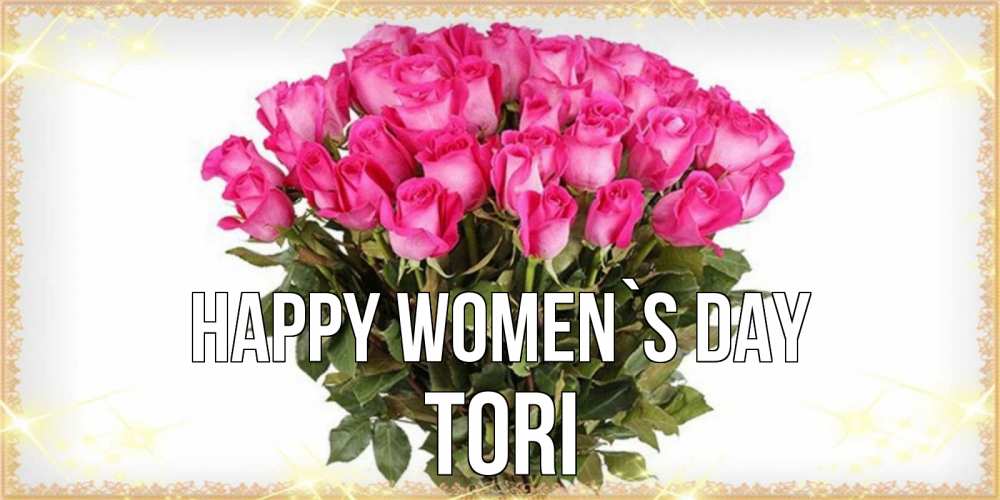 Greetings card с именем, Tori happy women`s day красивые открытки в оригинальной обработке на международный женский день Greetings with text for free download 